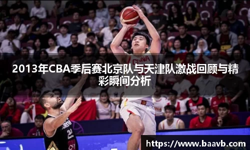 2013年CBA季后赛北京队与天津队激战回顾与精彩瞬间分析